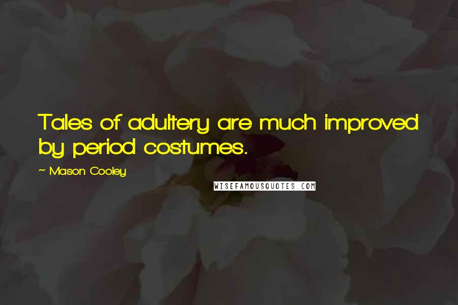 Mason Cooley Quotes: Tales of adultery are much improved by period costumes.