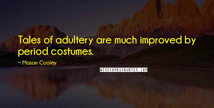 Mason Cooley Quotes: Tales of adultery are much improved by period costumes.