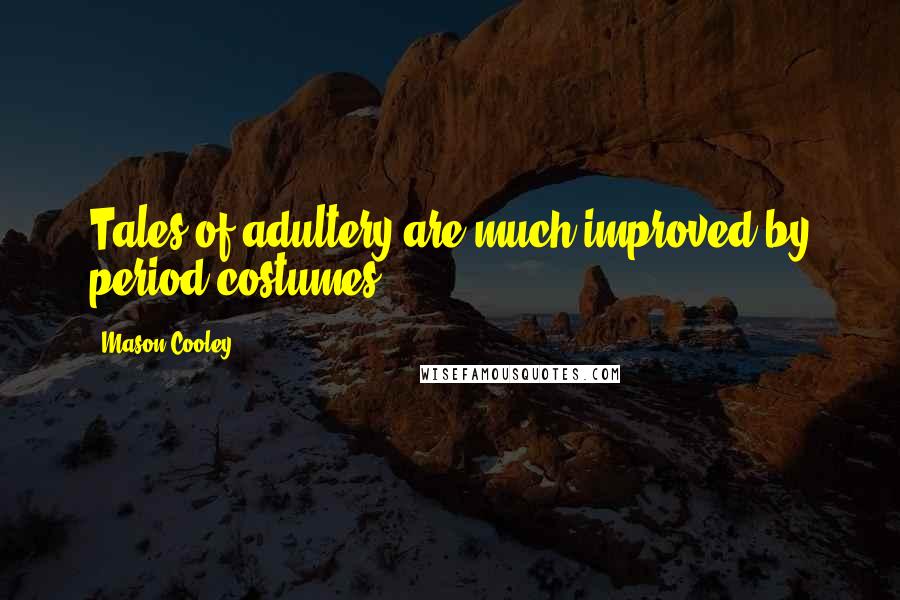 Mason Cooley Quotes: Tales of adultery are much improved by period costumes.