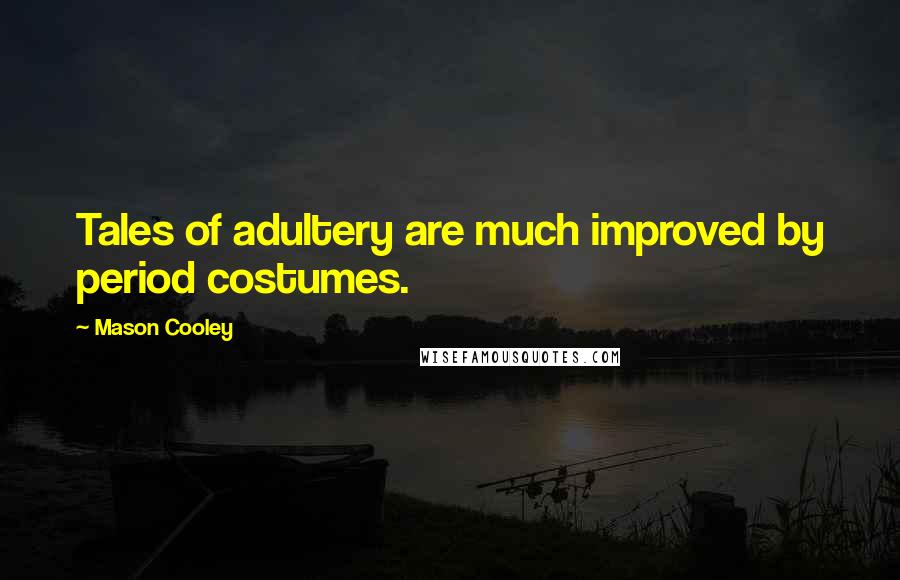 Mason Cooley Quotes: Tales of adultery are much improved by period costumes.