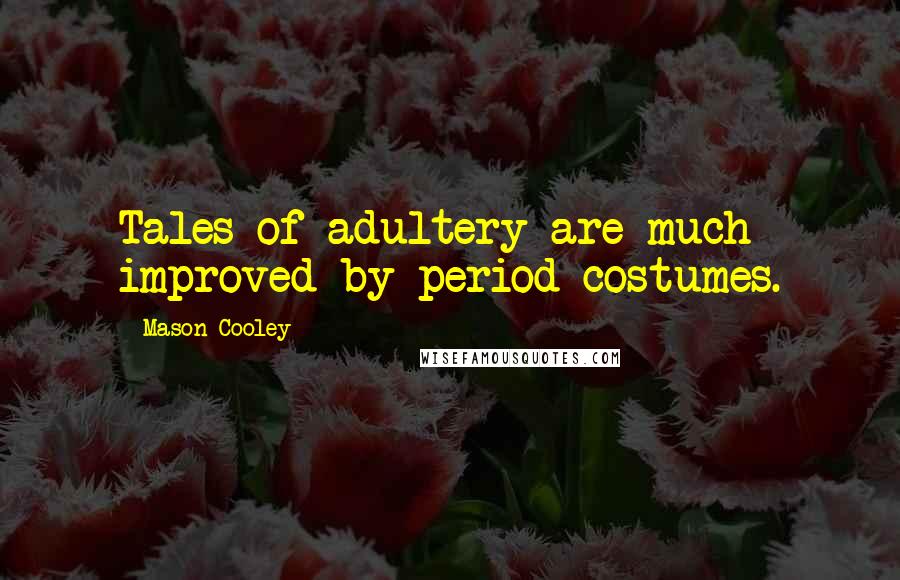 Mason Cooley Quotes: Tales of adultery are much improved by period costumes.