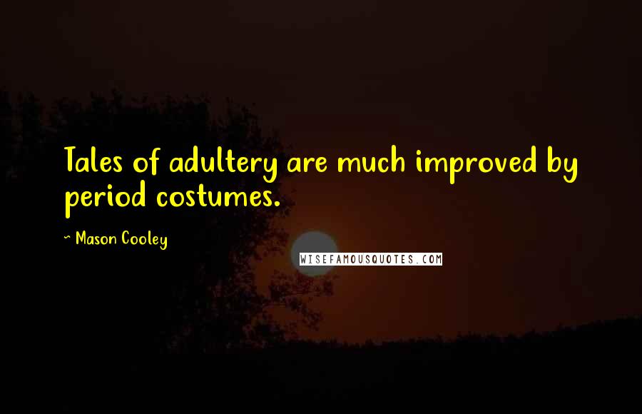 Mason Cooley Quotes: Tales of adultery are much improved by period costumes.