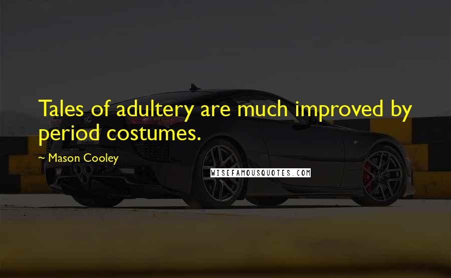 Mason Cooley Quotes: Tales of adultery are much improved by period costumes.