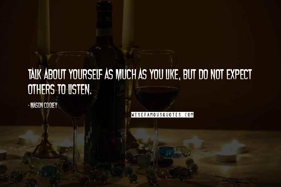 Mason Cooley Quotes: Talk about yourself as much as you like, but do not expect others to listen.