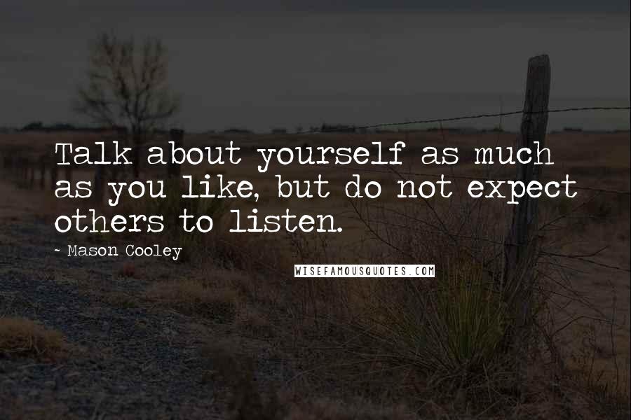 Mason Cooley Quotes: Talk about yourself as much as you like, but do not expect others to listen.