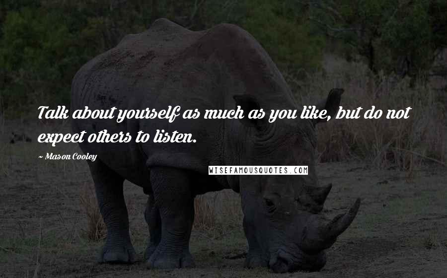 Mason Cooley Quotes: Talk about yourself as much as you like, but do not expect others to listen.