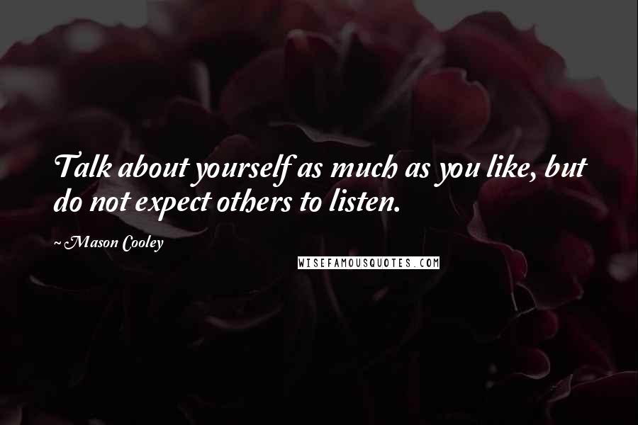 Mason Cooley Quotes: Talk about yourself as much as you like, but do not expect others to listen.