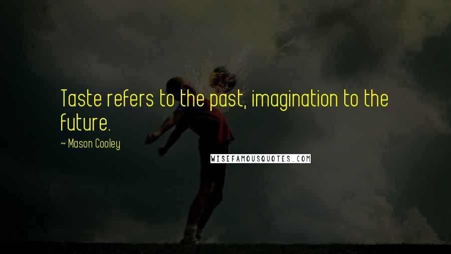 Mason Cooley Quotes: Taste refers to the past, imagination to the future.