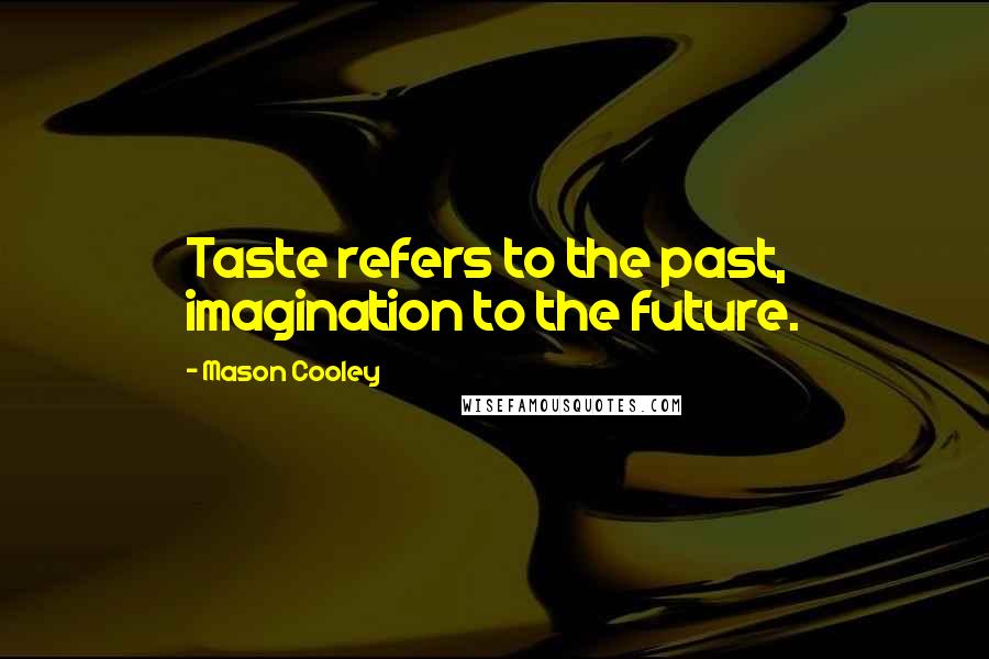 Mason Cooley Quotes: Taste refers to the past, imagination to the future.