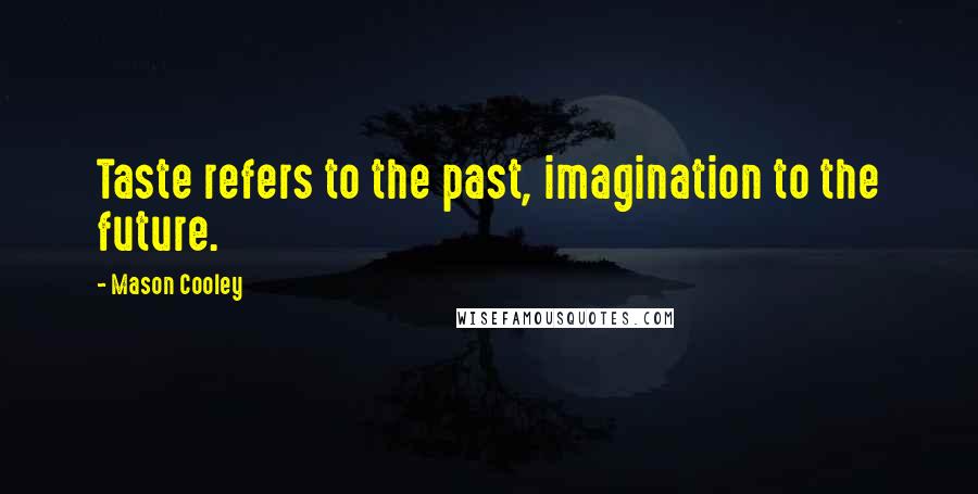 Mason Cooley Quotes: Taste refers to the past, imagination to the future.