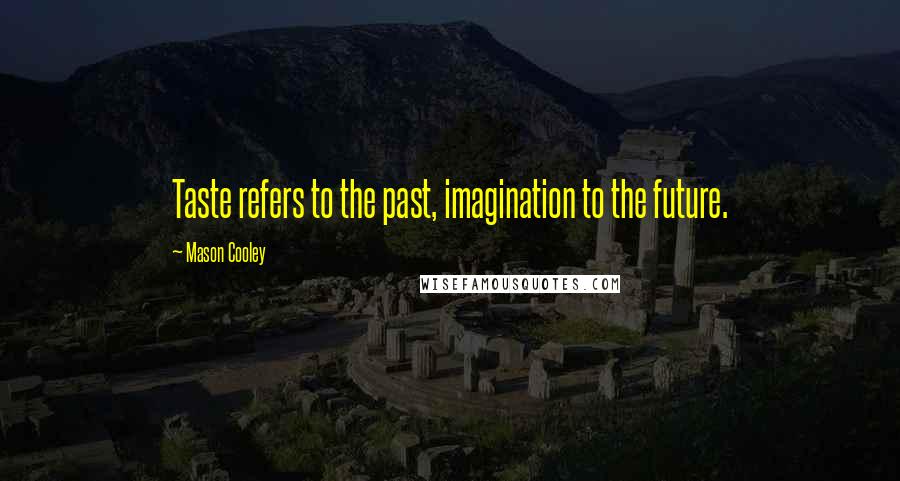 Mason Cooley Quotes: Taste refers to the past, imagination to the future.