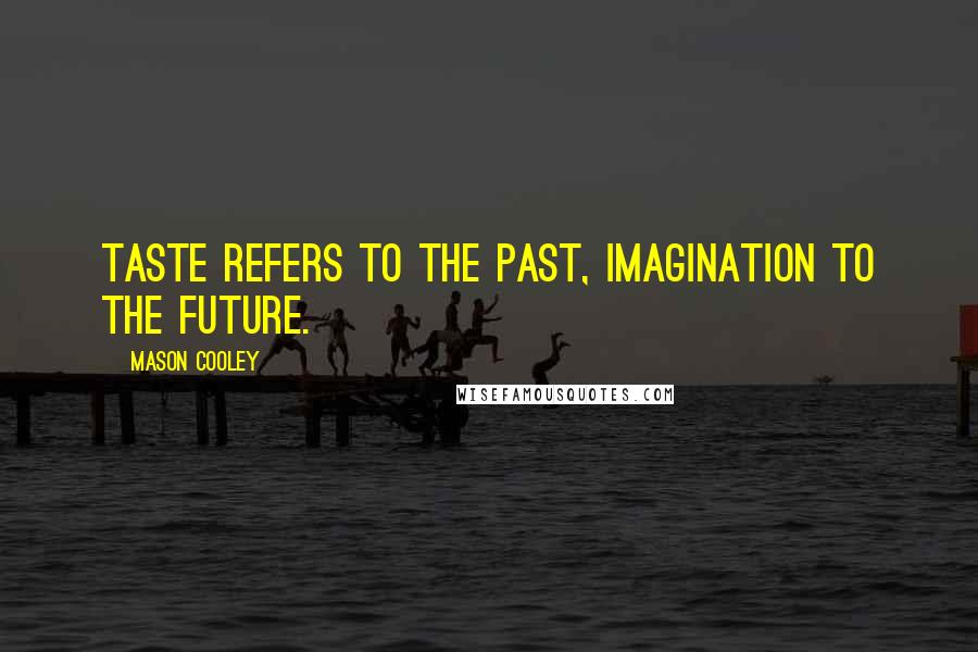 Mason Cooley Quotes: Taste refers to the past, imagination to the future.