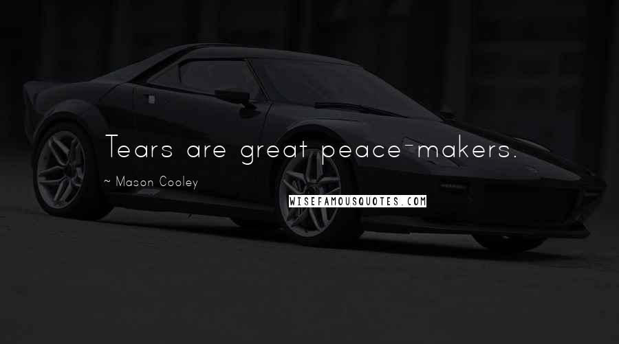 Mason Cooley Quotes: Tears are great peace-makers.