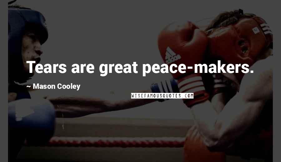 Mason Cooley Quotes: Tears are great peace-makers.
