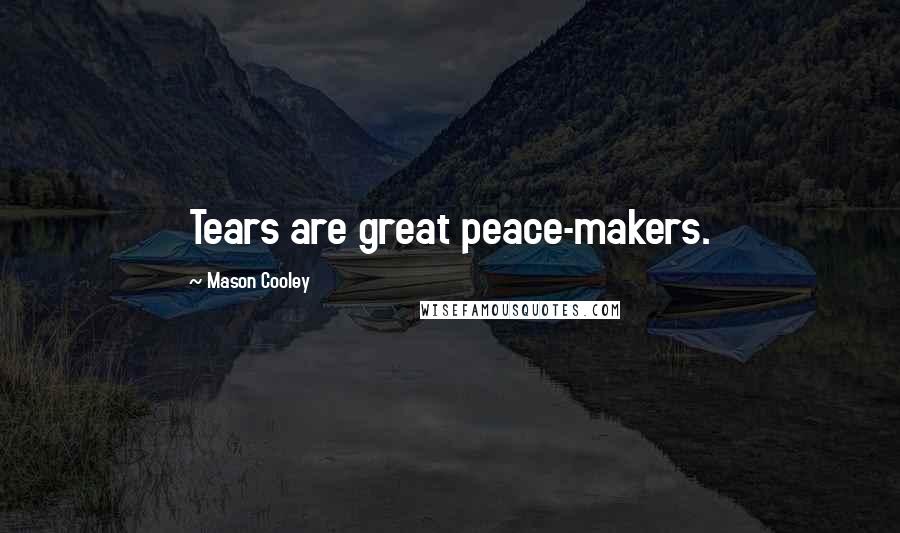 Mason Cooley Quotes: Tears are great peace-makers.