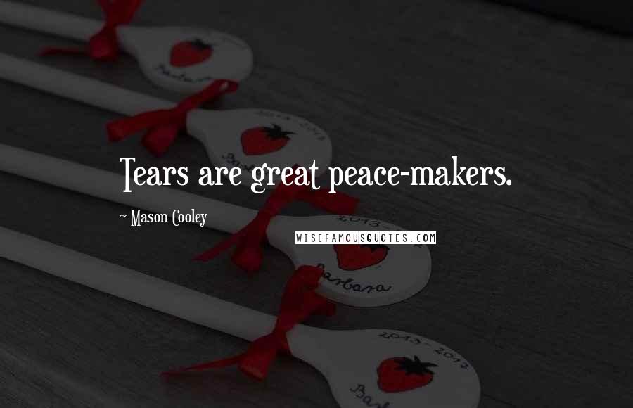 Mason Cooley Quotes: Tears are great peace-makers.