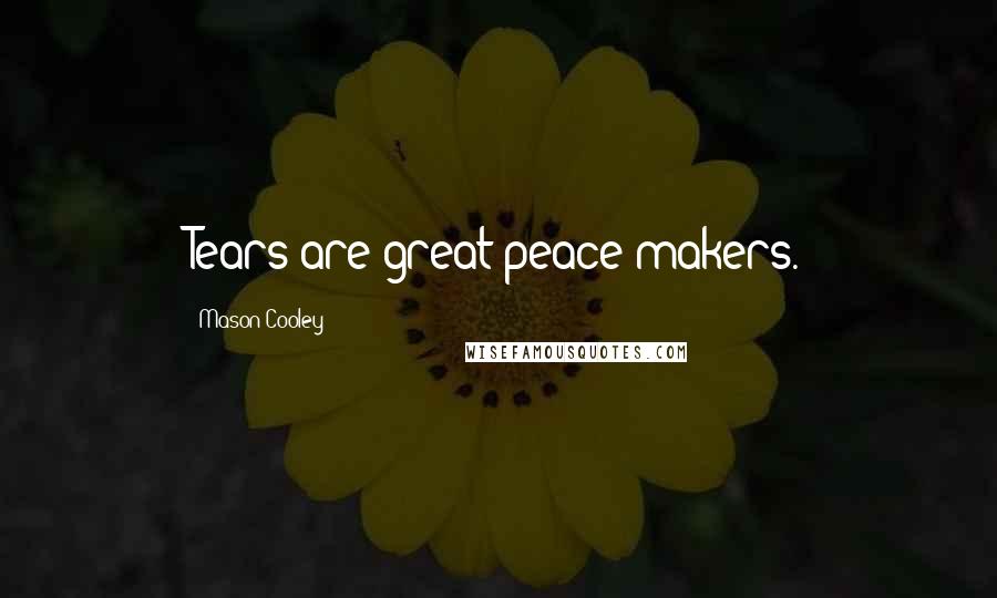 Mason Cooley Quotes: Tears are great peace-makers.