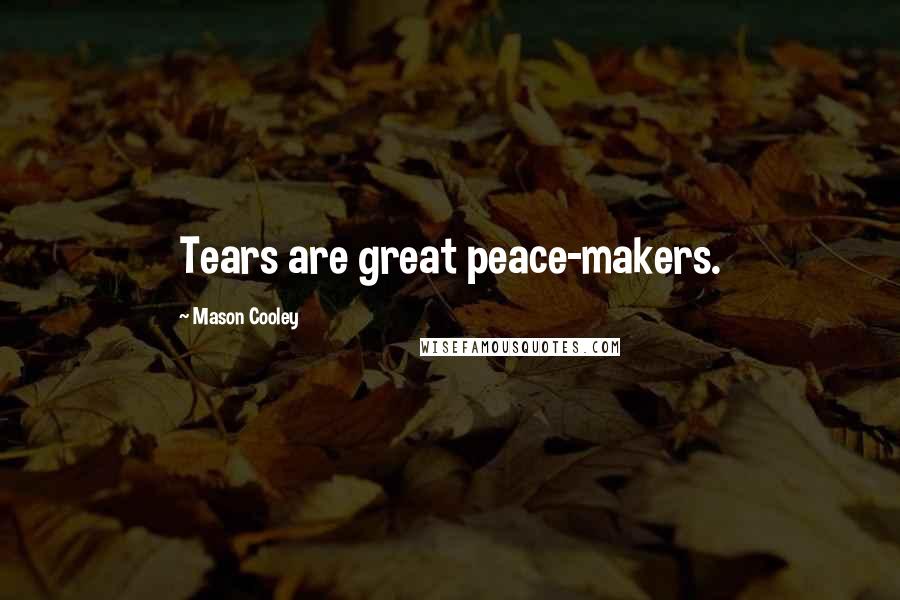 Mason Cooley Quotes: Tears are great peace-makers.