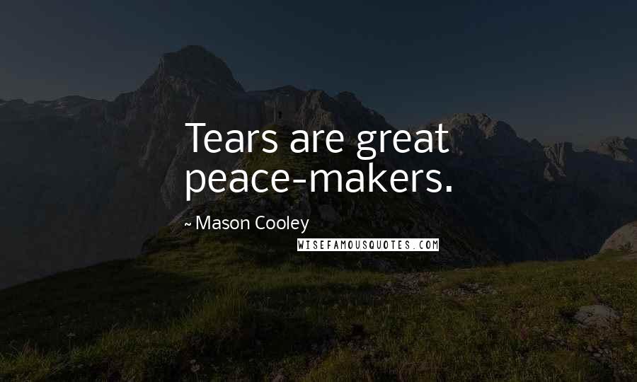 Mason Cooley Quotes: Tears are great peace-makers.