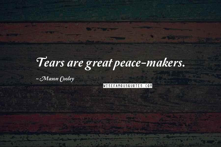 Mason Cooley Quotes: Tears are great peace-makers.
