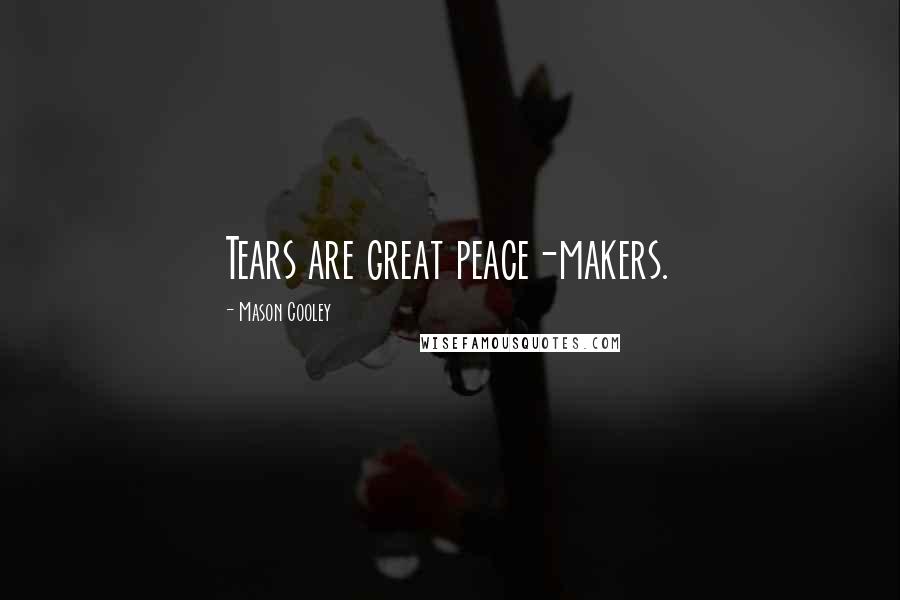 Mason Cooley Quotes: Tears are great peace-makers.