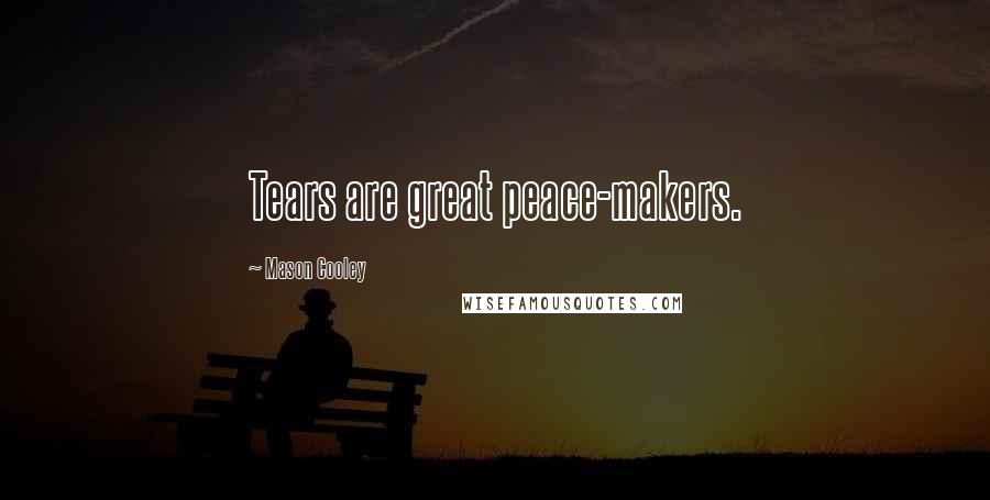 Mason Cooley Quotes: Tears are great peace-makers.