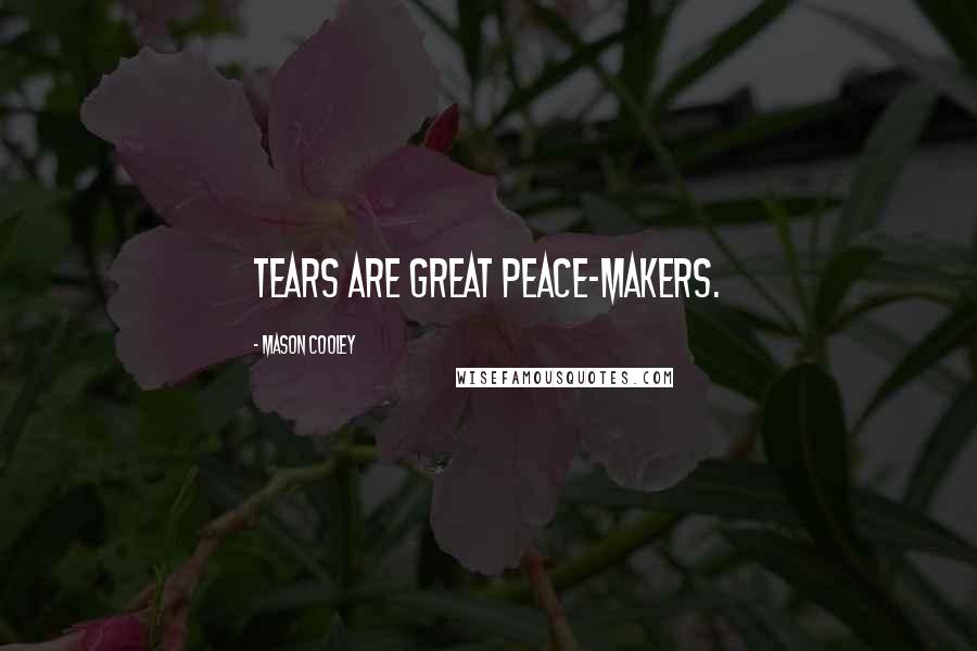 Mason Cooley Quotes: Tears are great peace-makers.