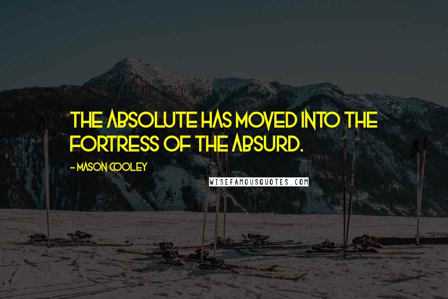 Mason Cooley Quotes: The absolute has moved into the fortress of the absurd.