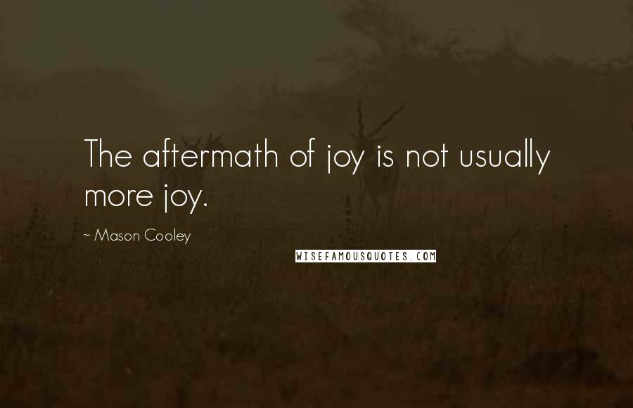 Mason Cooley Quotes: The aftermath of joy is not usually more joy.