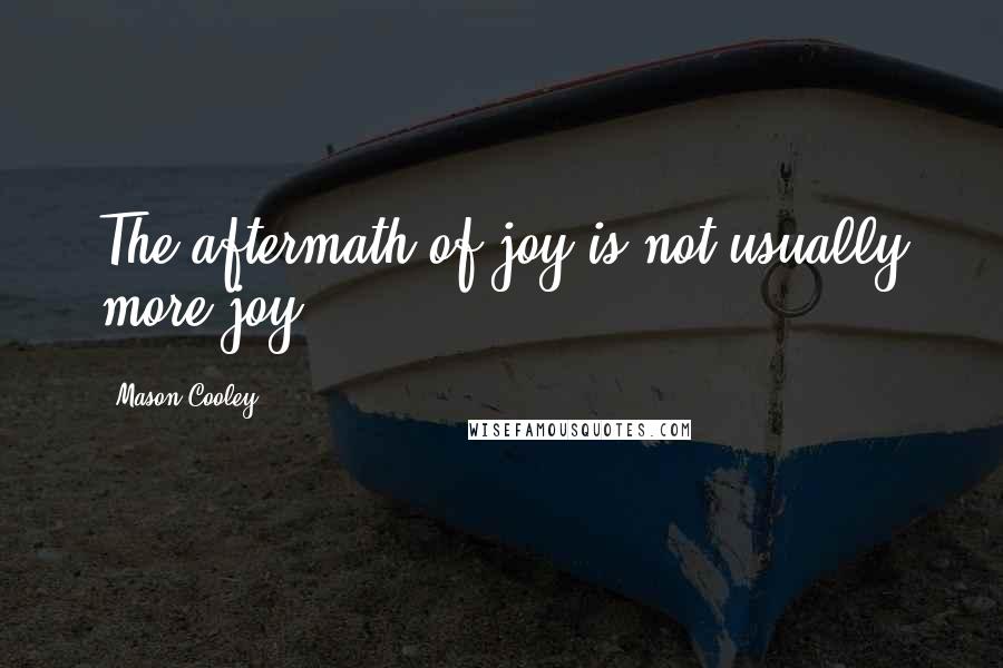 Mason Cooley Quotes: The aftermath of joy is not usually more joy.