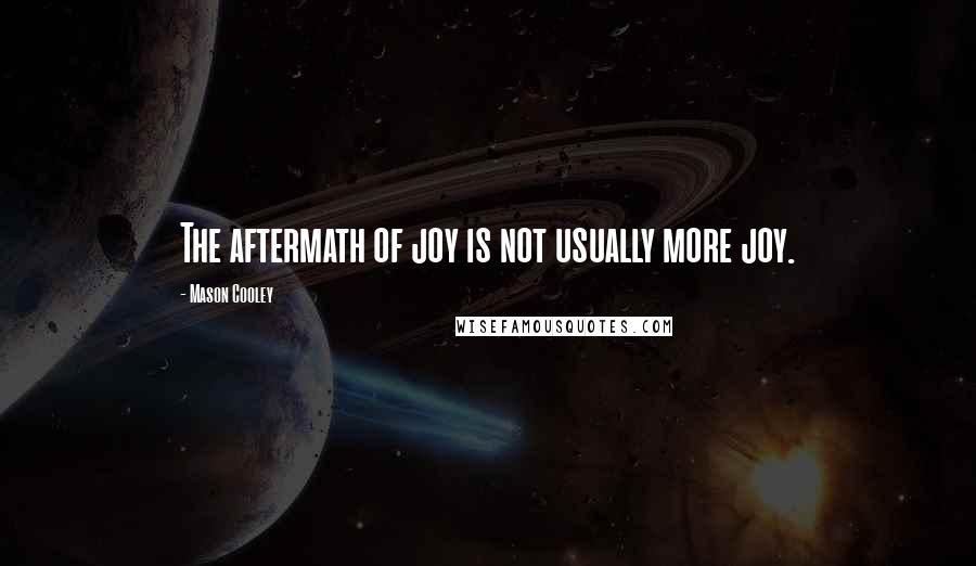 Mason Cooley Quotes: The aftermath of joy is not usually more joy.