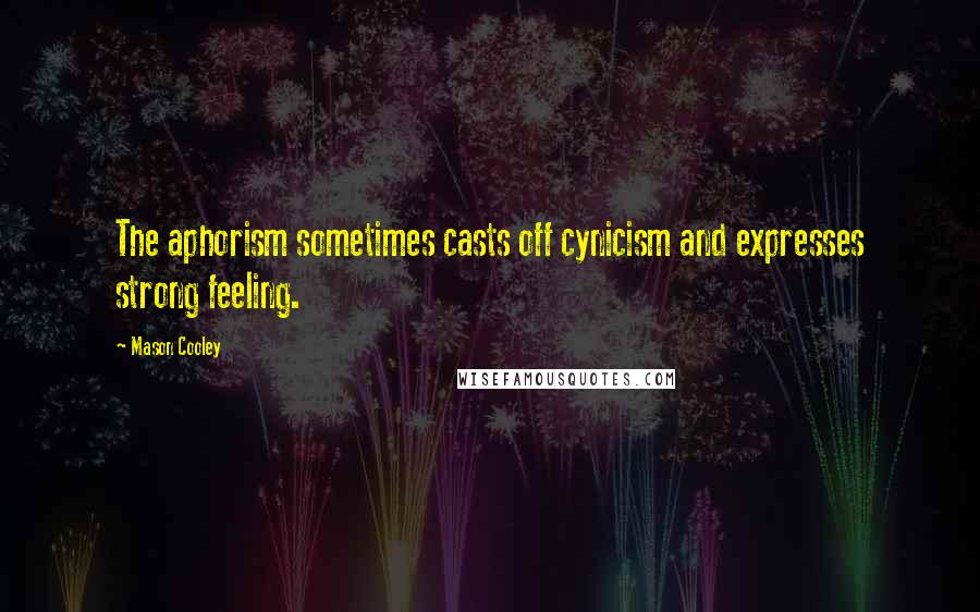 Mason Cooley Quotes: The aphorism sometimes casts off cynicism and expresses strong feeling.