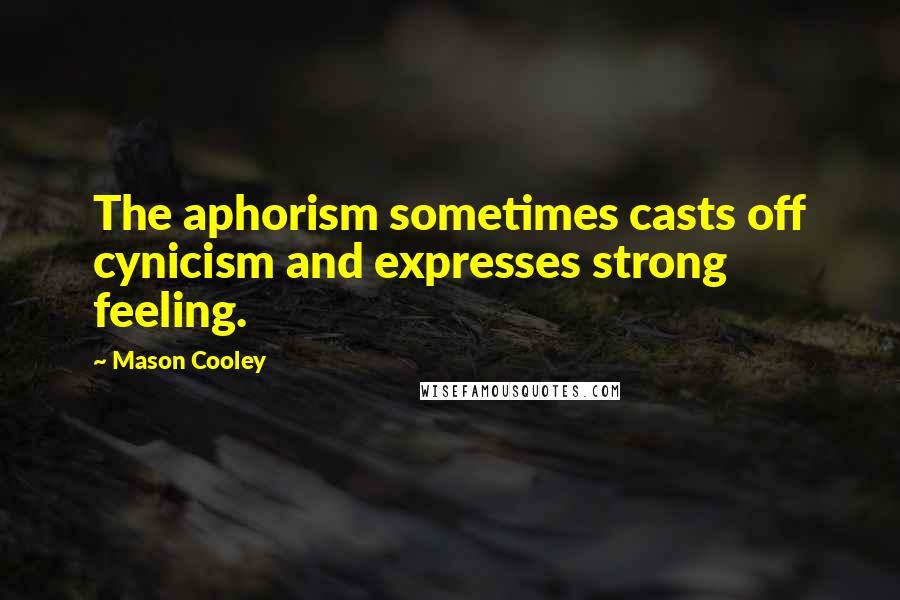 Mason Cooley Quotes: The aphorism sometimes casts off cynicism and expresses strong feeling.