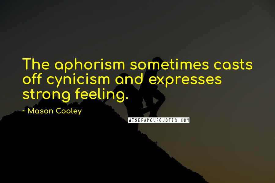 Mason Cooley Quotes: The aphorism sometimes casts off cynicism and expresses strong feeling.