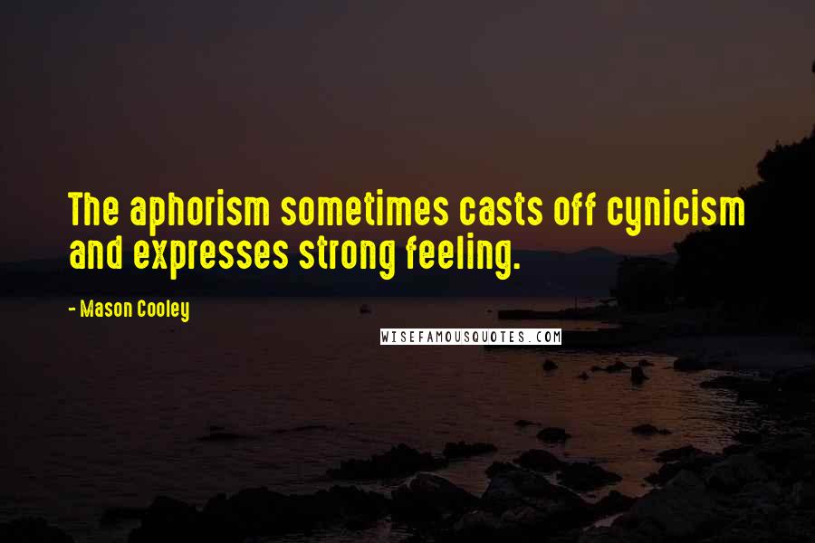 Mason Cooley Quotes: The aphorism sometimes casts off cynicism and expresses strong feeling.