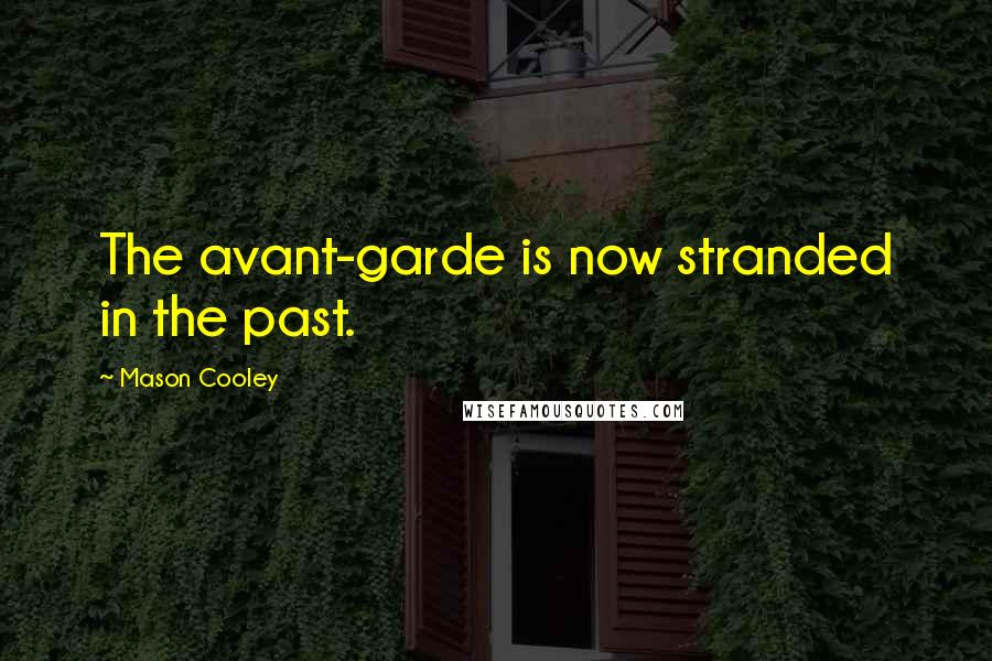 Mason Cooley Quotes: The avant-garde is now stranded in the past.