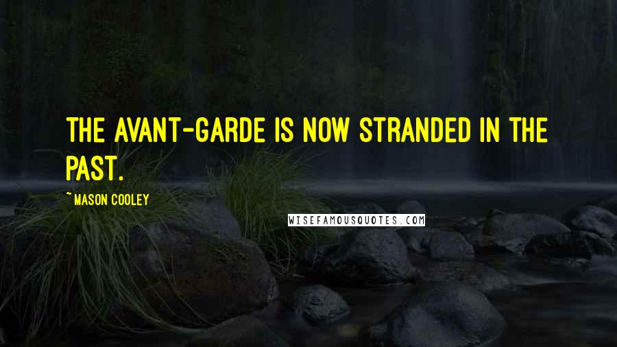 Mason Cooley Quotes: The avant-garde is now stranded in the past.