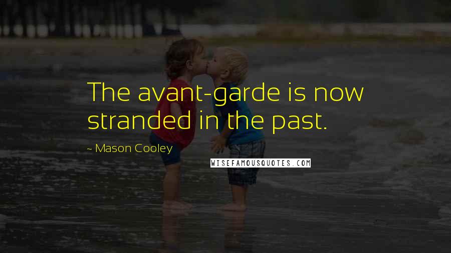 Mason Cooley Quotes: The avant-garde is now stranded in the past.