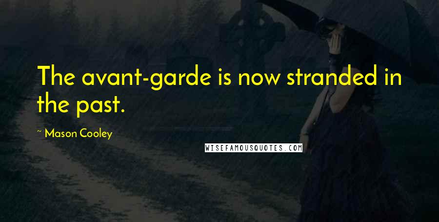 Mason Cooley Quotes: The avant-garde is now stranded in the past.