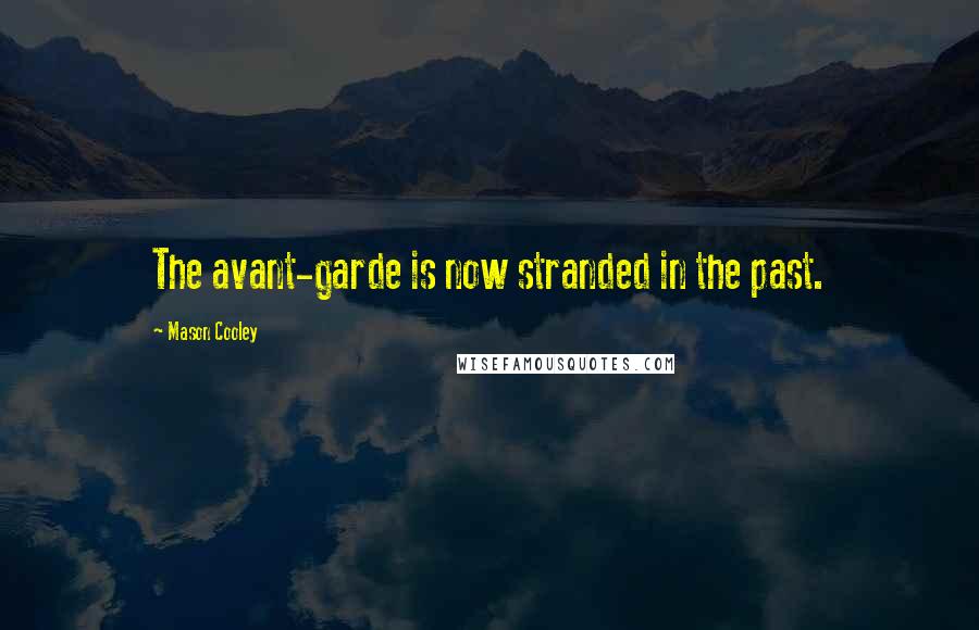 Mason Cooley Quotes: The avant-garde is now stranded in the past.