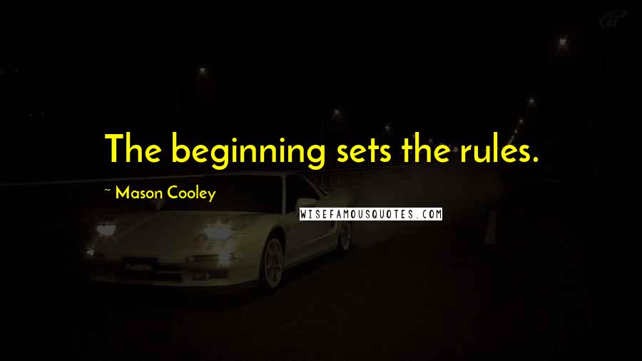 Mason Cooley Quotes: The beginning sets the rules.