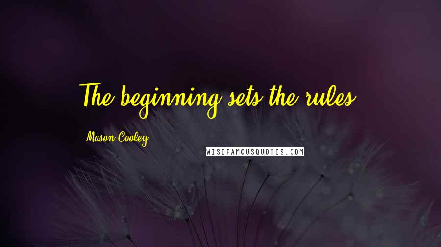 Mason Cooley Quotes: The beginning sets the rules.