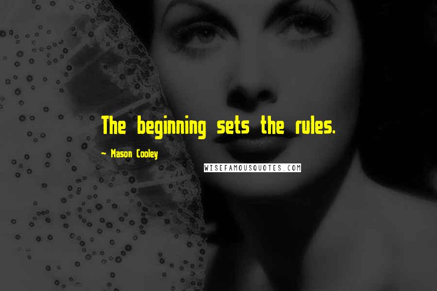 Mason Cooley Quotes: The beginning sets the rules.