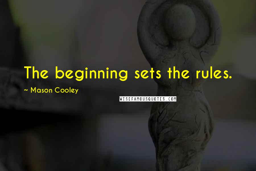 Mason Cooley Quotes: The beginning sets the rules.