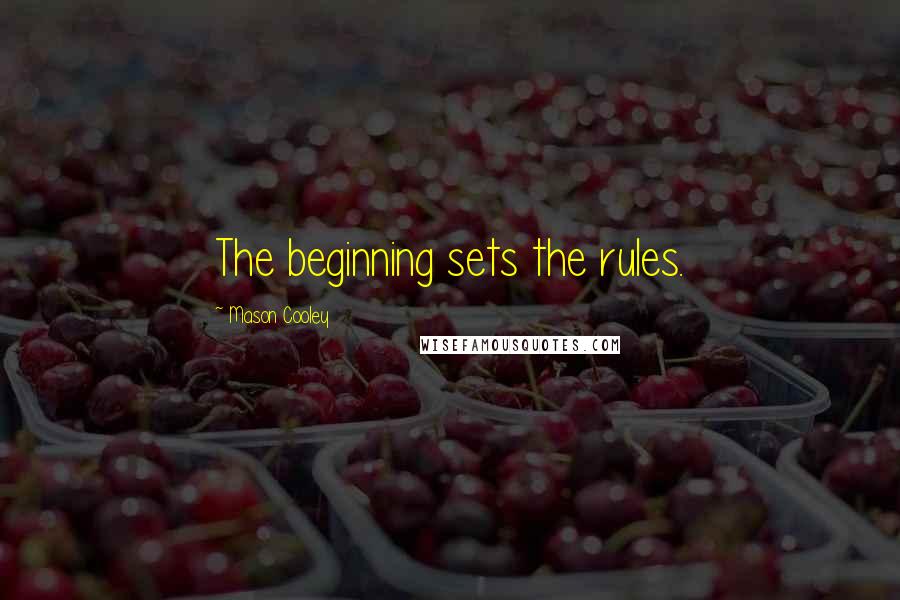 Mason Cooley Quotes: The beginning sets the rules.