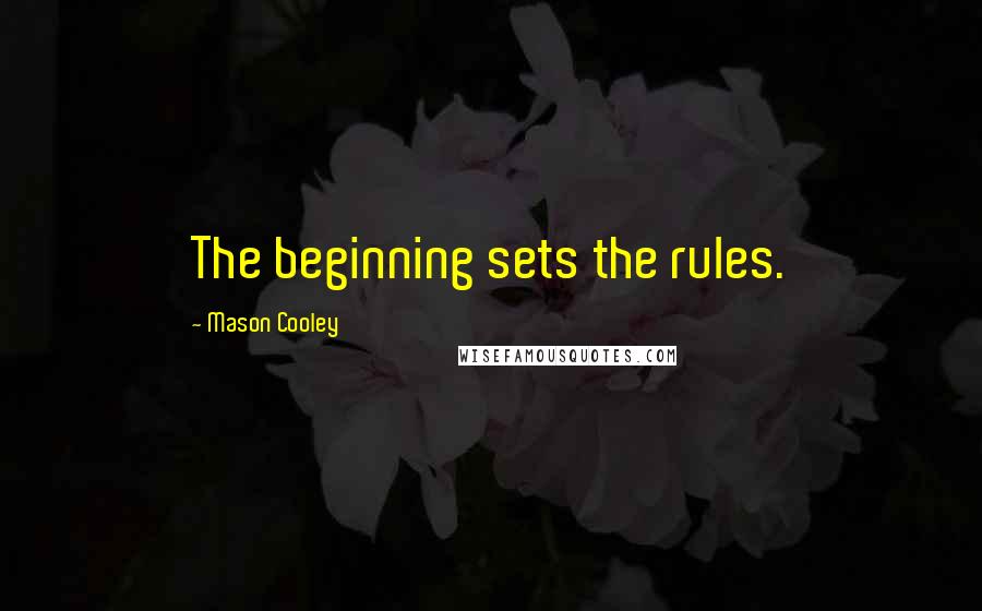 Mason Cooley Quotes: The beginning sets the rules.