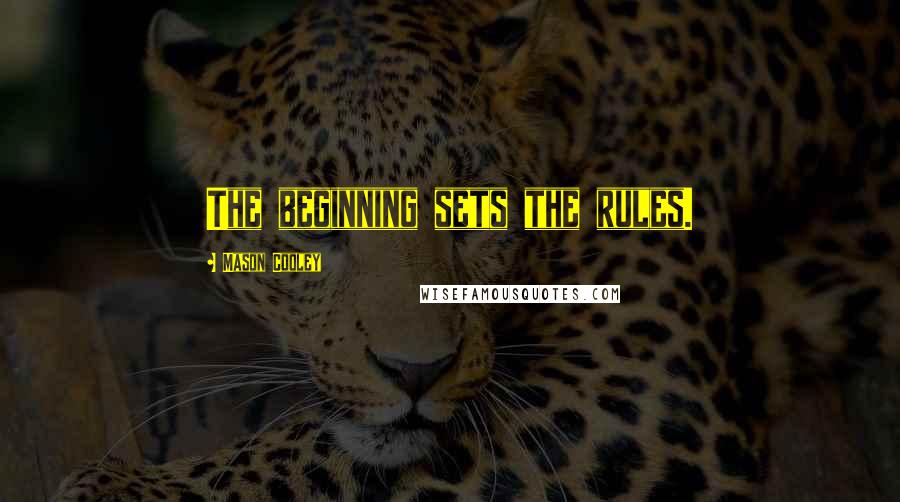 Mason Cooley Quotes: The beginning sets the rules.
