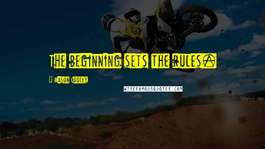 Mason Cooley Quotes: The beginning sets the rules.