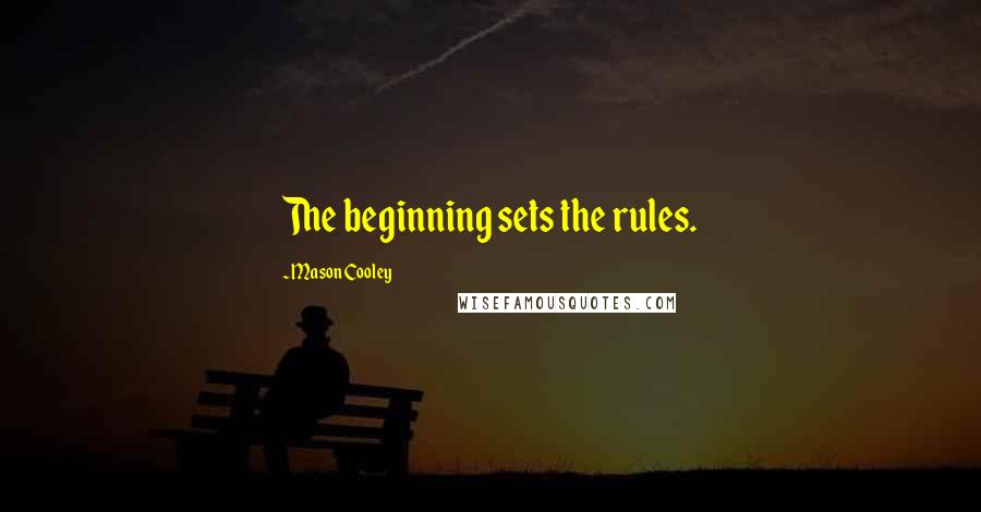 Mason Cooley Quotes: The beginning sets the rules.