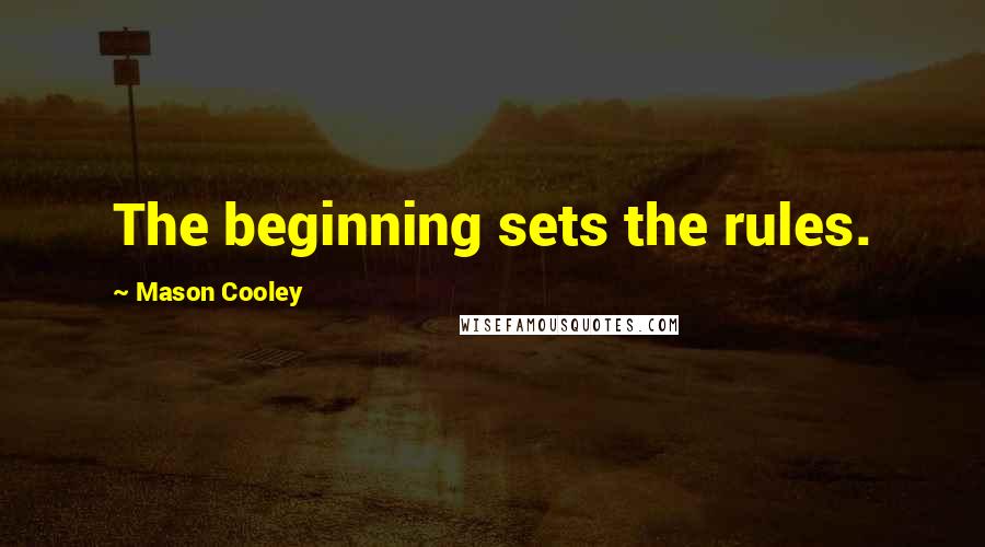 Mason Cooley Quotes: The beginning sets the rules.